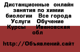 Дистанционные (онлайн) занятия по химии, биологии - Все города Услуги » Обучение. Курсы   . Ивановская обл.